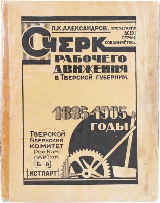 Александров П.К. Очерк рабочего движения в Тверской губернии. 1885-1905 годы / Тверской губернский комитет РКП(б) Истпарт. Тверь: Октябрь, 1923.
